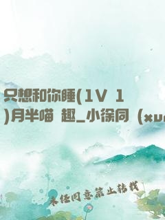 只想和你睡(1V 1)月半喵筆趣